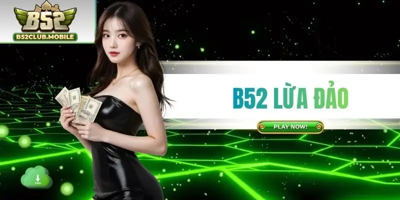 B52 Lừa Đảo | Sự Thật Cần Làm Rõ Mới Nhất Năm 2026