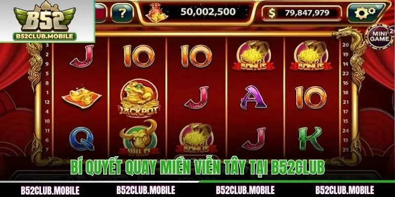 Bí quyết quay Miền Viễn Tây tại B52CLUB