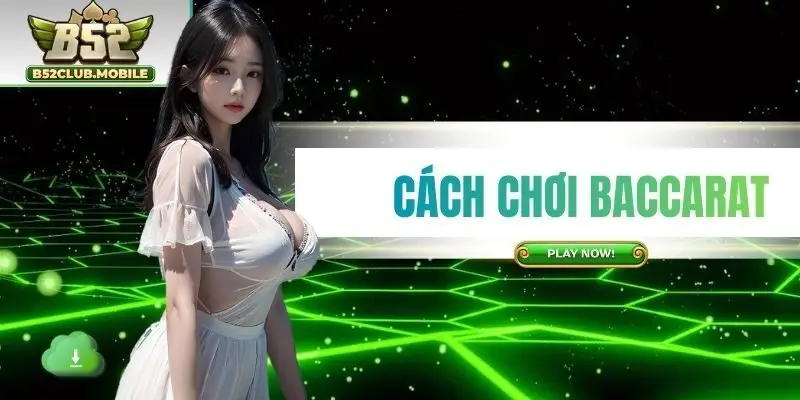 Cách Chơi Baccarat B52 | Hướng Dẫn Cách Chơi Từ A Đến Z