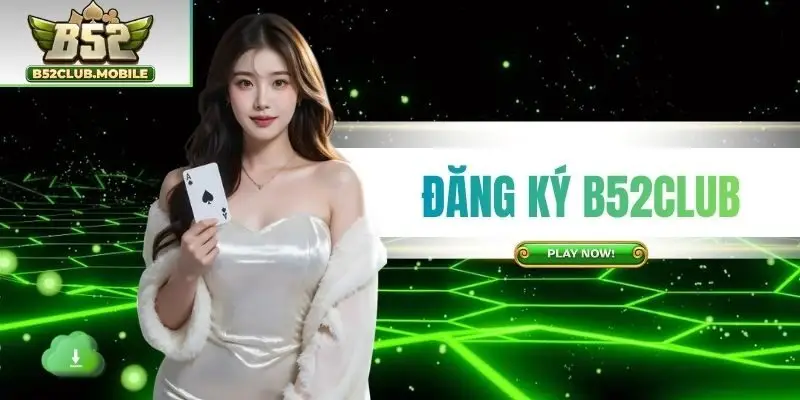 Đăng Ký B52CLUB Nhanh Gọn, Không Mất Thời Gian Mò Mẫm