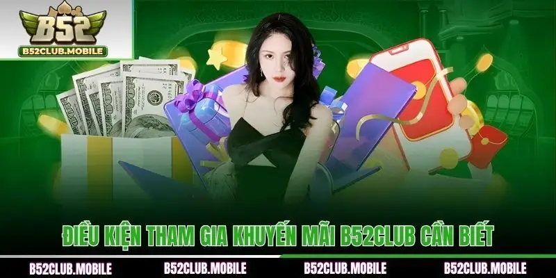 Điều kiện tham gia khuyến mãi B52CLUB cần biết