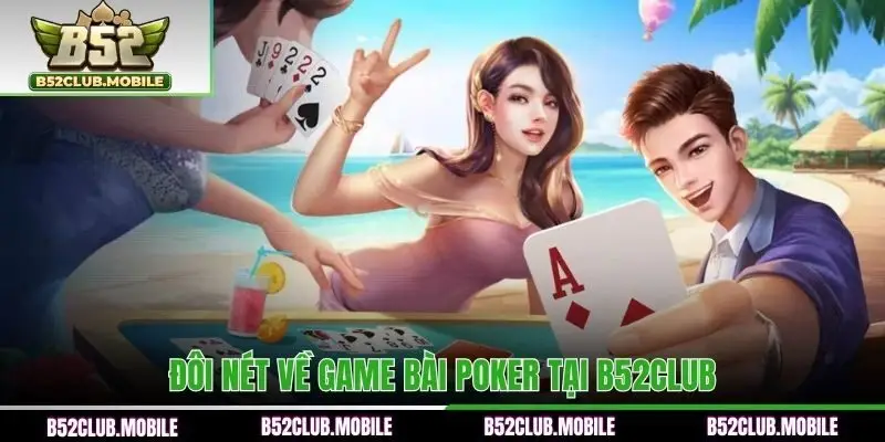 Đôi nét về game bài Poker tại B52CLUB