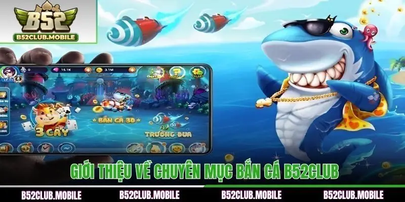 Thông tin giới thiệu về chuyên mục bắn cá B52CLUB