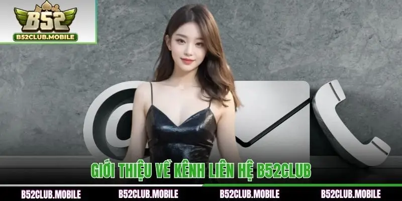 Hiểu rõ vai trò của liên hệ B52CLUB
