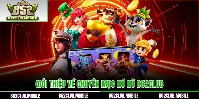 Thông tin giới thiệu về chuyên mục nổ hũ B52CLUB