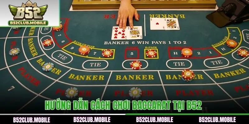 Hướng dẫn cách chơi Baccarat tại B52