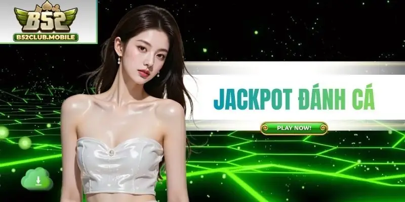 Jackpot Đánh Cá - Nổ Hũ Liên Tục Nhận Thưởng Cao Tại B25CLUB