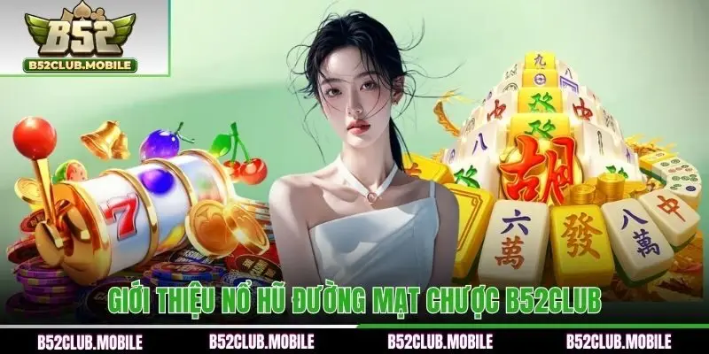 Khám phá game nổ hũ đường mạt chược B52CLUB