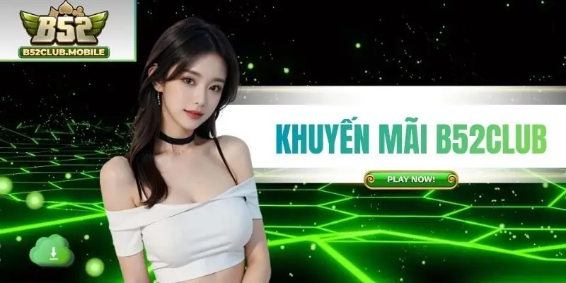 Top 5 Chương Trình Khuyến Mãi B52CLUB Khổng Lồ Cho Hội Viên