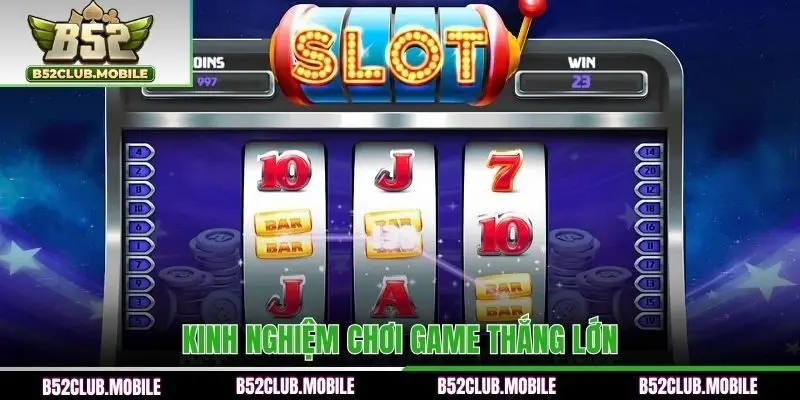 Kinh nghiệm chơi game thắng lớn cho bet thủ