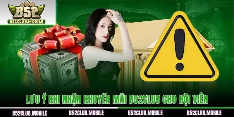 Lưu ý khi nhận khuyến mãi B52CLUB cho hội viên