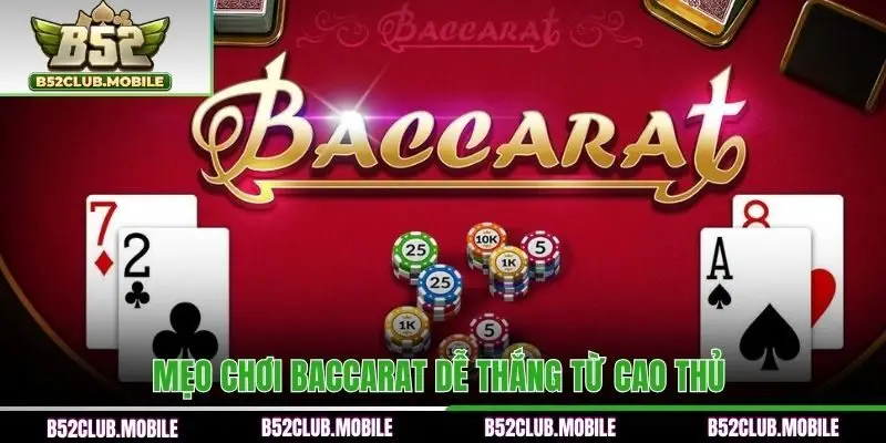 Mẹo chơi Baccarat dễ thắng từ cao thủ