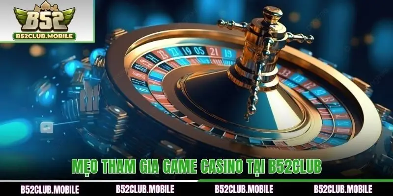 Mẹo tham gia game Casino tại B52CLUB