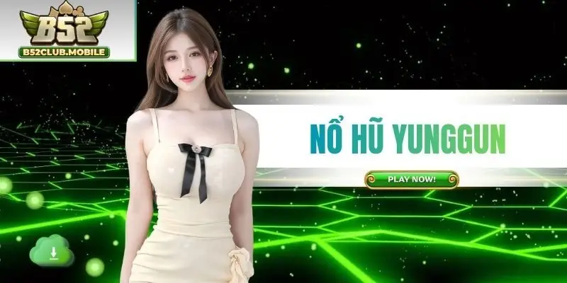 Nổ Hũ Yunggun B52CLUB | Quay Là Nổ Thưởng Jackpot Siêu To