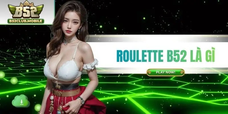 Roulette B52 Là Gì | Chia Sẻ Cách Chơi Hiệu Quả Nhất