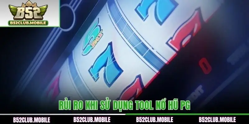 Rủi ro khi sử dụng tool nổ hũ PG