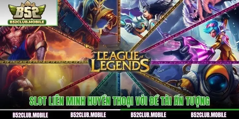 Slot Liên Minh Huyền Thoại với đề tài ấn tượng