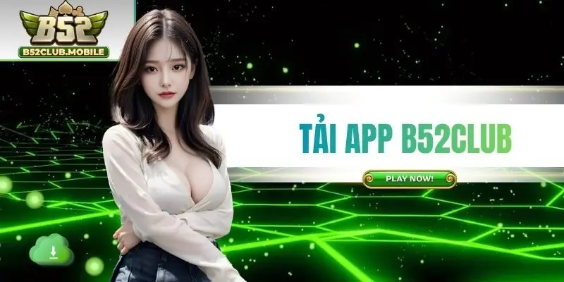 Hướng Dẫn Cách Tải App B52CLUB Nhanh Chóng Với IOS/Android