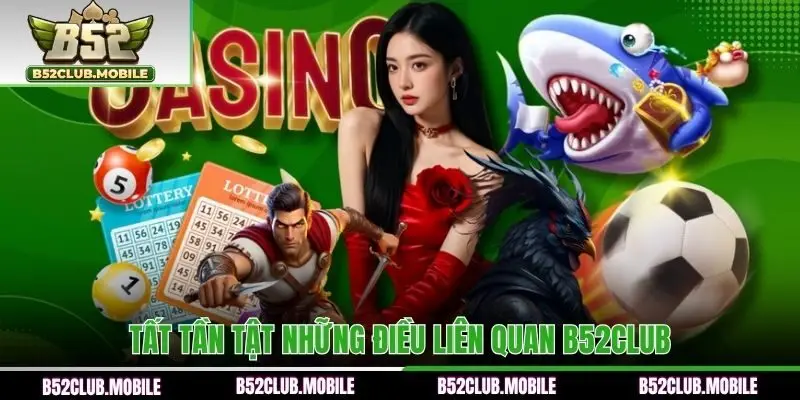 Tất tần tật những điều liên quan B52CLUB