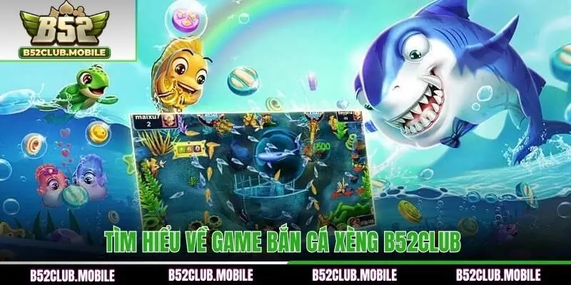 Tìm hiểu về game bắn cá xèng B52CLUB