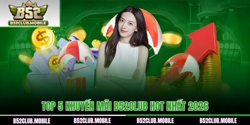 Top 5 khuyến mãi B52CLUB hot nhất 2026