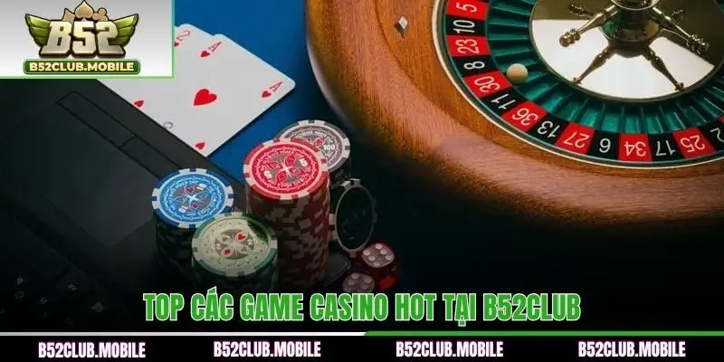 Top các game Casino hot tại B52CLUB