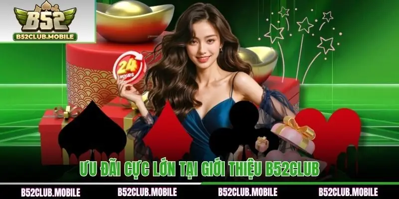 Ưu đãi cực lớn tại Giới thiệu B52CLUB